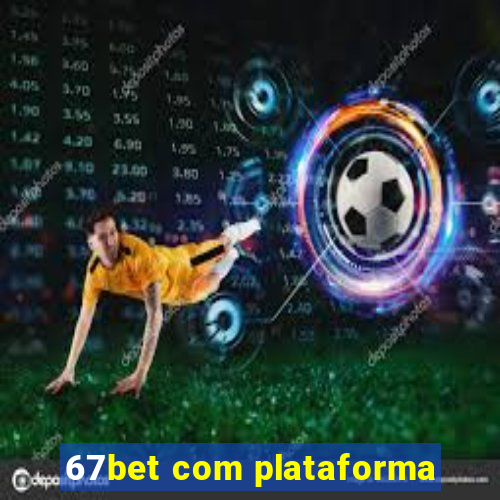 67bet com plataforma